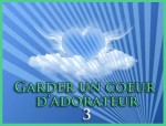 Garder un coeur d’adorateur 03